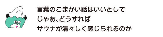 Kuma: “Okay, fine details are fine, but how can we make the sauna feel refreshing?”