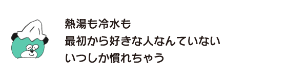 Kuma: ``No one likes hot or cold water from the beginning. Before you know it, you get used to it.''