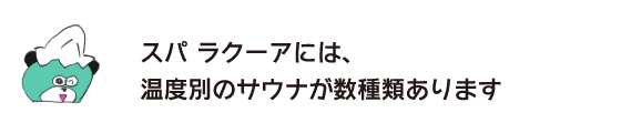 Kuma: “Spa LaQua has several types of saunas with different temperatures.”