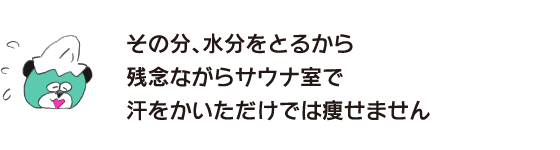 Kuma: ``Unfortunately, you won't lose weight just by sweating in the sauna room because you will drink more water.''