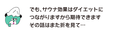 Kuma: “However, the sauna effect can help you lose weight, so you can expect it. We’ll talk about that another time…”
