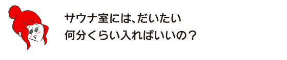 Rakuko: “About how many minutes should I stay in the sauna room?”